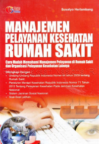 Administrasi Rumah Sakit : Manajemen pelayanan kesehatan rumah sakit : cara mudah memahami manajemen di rumah sakit dan organisasi pelayanan kesehatan lainnya