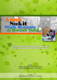 Ebook Kep.Anak : Anak Sakit Wajib Bermain di Rumah Sakit : Penerapan Terapi Anak Sakit ; Proses, Manfaat dan Pelaksaannya