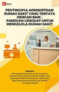 Image of ARS : Pentingnya Administrasi Rumah Sakit Yang Tertata Dengan Baik : Panduan Lengkap Untuk Mengelola Rumah Sakit